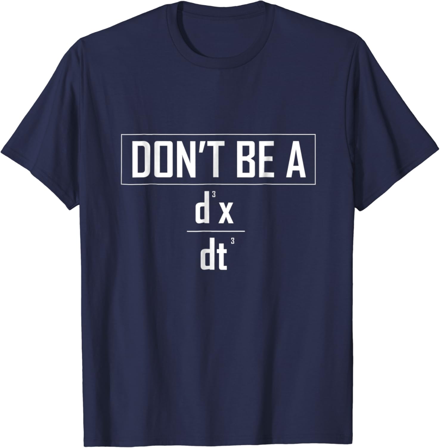 Amazon.com: Don't Be A Math Equation Jerk d3x/dt3 - Funny Arithmetic